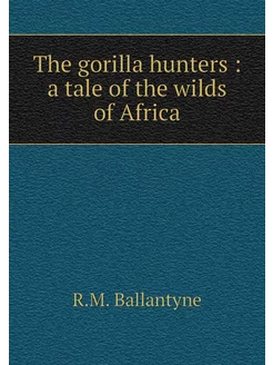 The gorilla hunters a tale of the w