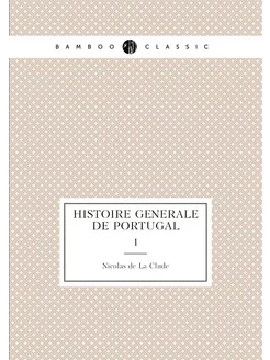 Histoire generale de Portugal. 1