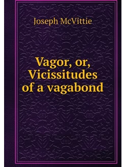 Vagor, or, Vicissitudes of a vagabond