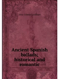 Ancient Spanish ballads historical a