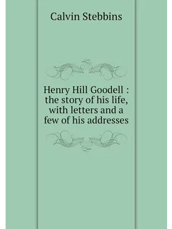 Henry Hill Goodell the story of his