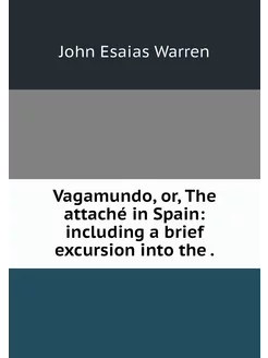 Vagamundo, or, The attaché in Spain