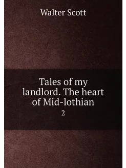 Tales of my landlord. The heart of Mid-lothian. 2