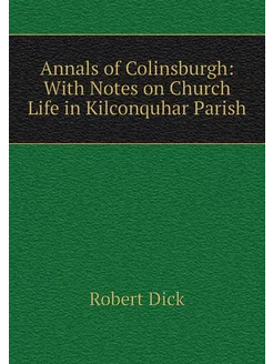 Annals of Colinsburgh With Notes on