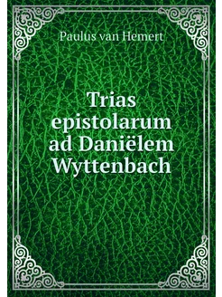 Trias epistolarum ad Daniëlem Wyttenbach