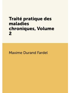 Traité pratique des maladies chroniqu