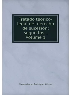 Tratado teorico-legal del derecho de