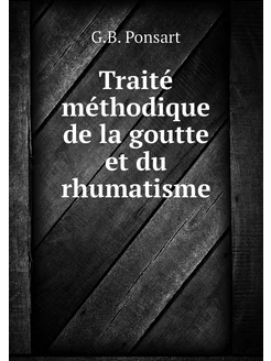 Traité méthodique de la goutte et du