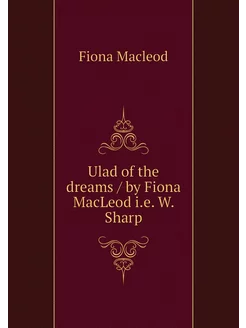 Ulad of the dreams by Fiona MacLeod