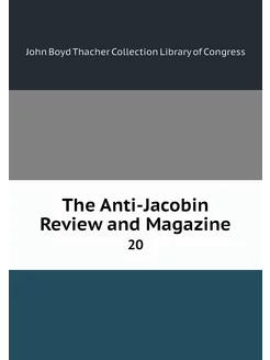 The Anti-Jacobin Review and Magazine. 20