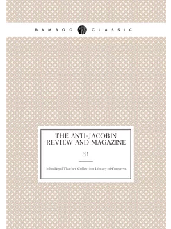 The Anti-Jacobin Review and Magazine. 31