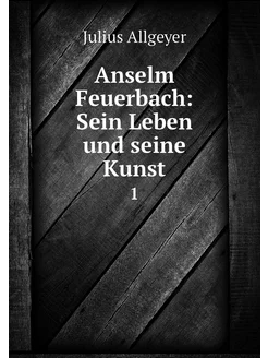 Anselm Feuerbach Sein Leben und sein