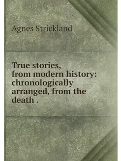 True stories, from modern history ch