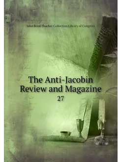 The Anti-Jacobin Review and Magazine. 27