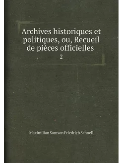 Archives historiques et politiques, ou, Recueil de p