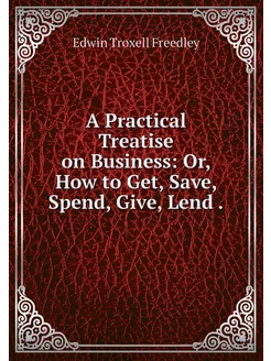 A Practical Treatise on Business Or