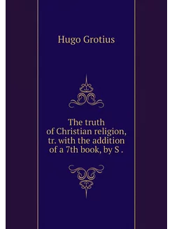 The truth of Christian religion, tr