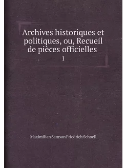 Archives historiques et politiques, ou, Recueil de p