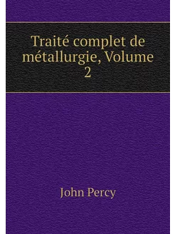 Traité complet de métallurgie, Volume 2