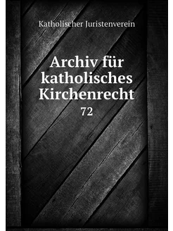 Archiv für katholisches Kirchenrecht. 72