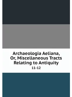 Archaeologia Aeliana, Or, Miscellaneo