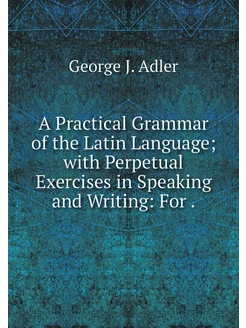 A Practical Grammar of the Latin Lang