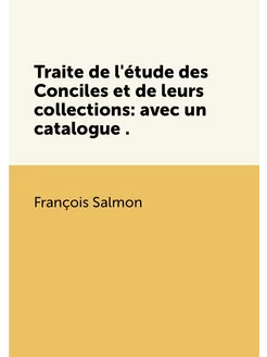 Traite de l'étude des Conciles et de