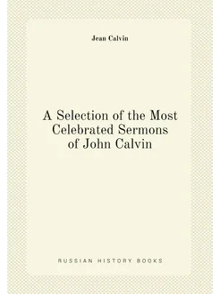 A Selection of the Most Celebrated Sermons of John C