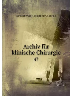 Archiv für klinische Chirurgie. 47