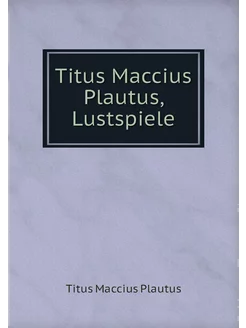 Titus Maccius Plautus, Lustspiele