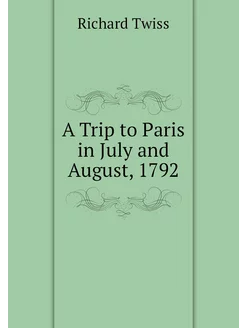 A Trip to Paris in July and August, 1792