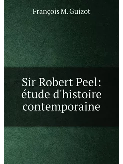 Sir Robert Peel étude d'histoire contemporaine