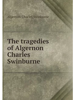 The tragedies of Algernon Charles Swi