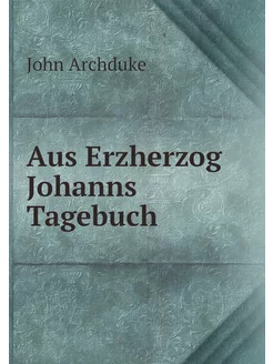 Aus Erzherzog Johanns Tagebuch