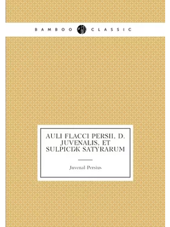 Auli Flacci Persii, D. Juvenalis, et Sulpiciæ satyrarum