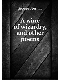 A wine of wizardry, and other poems