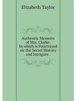 Authentic Memoirs of Mrs. Clarke In