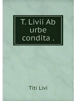 T. Livii Ab urbe condita