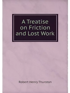 A Treatise on Friction and Lost Work