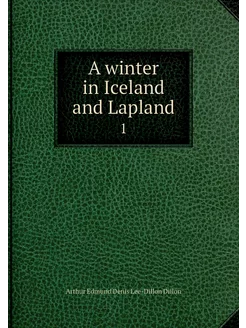 A winter in Iceland and Lapland. 1