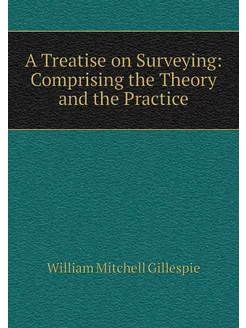 A Treatise on Surveying Comprising t