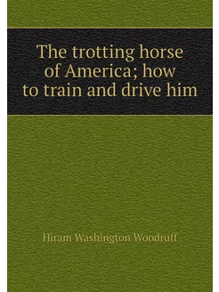 The trotting horse of America how to