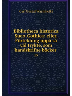 Bibliotheca historica Sueo-Gothica e