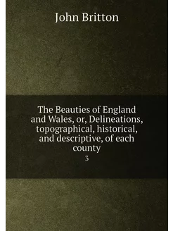 The Beauties of England and Wales, or