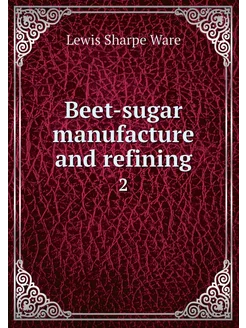 Beet-sugar manufacture and refining. 2