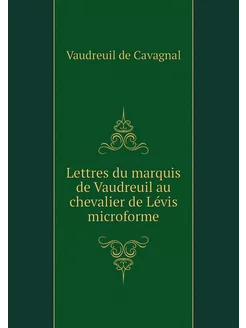 Lettres du marquis de Vaudreuil au ch