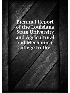 Biennial Report of the Louisiana Stat