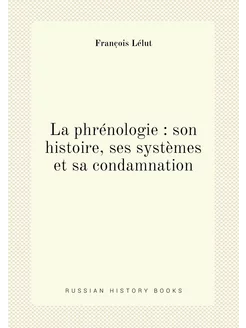 La phrénologie son histoire, ses systèmes et sa co