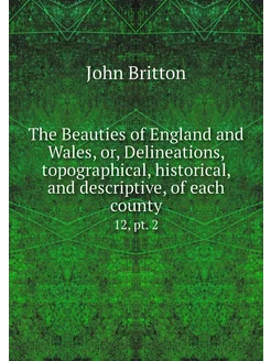 The Beauties of England and Wales, or