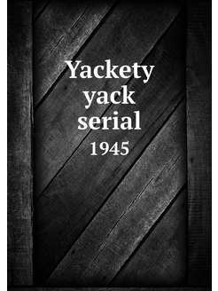 Yackety yack serial. 1945